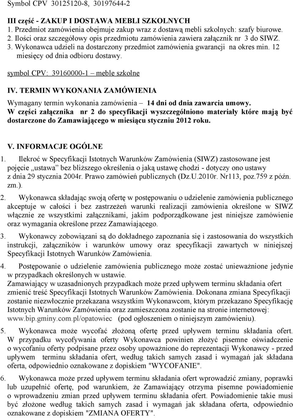 symbol CPV: 39160000-1 meble szkolne IV. TERMIN WYKONANIA ZAMÓWIENIA Wymagany termin wykonania zamówienia 14 dni od dnia zawarcia umowy.