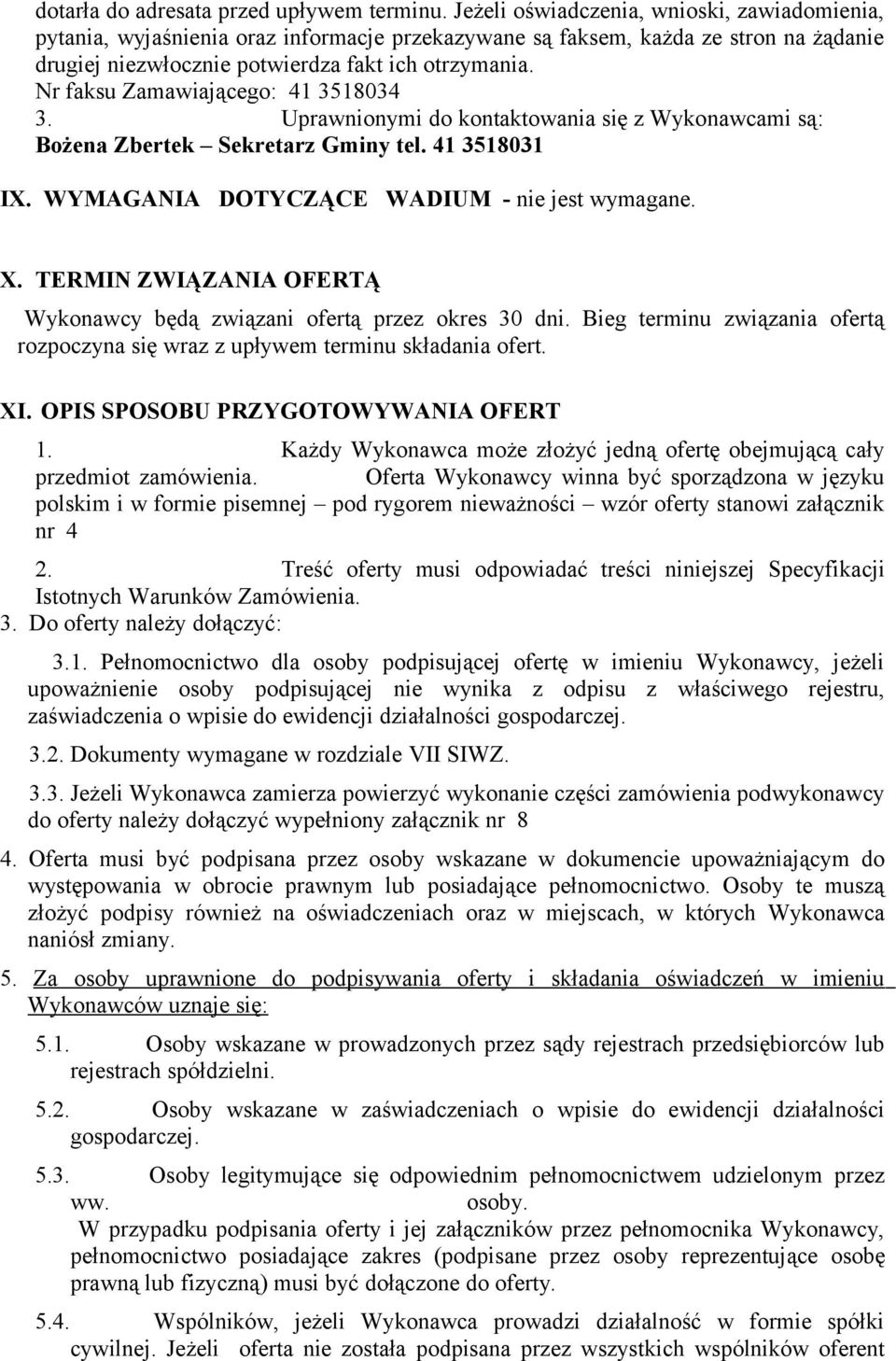 Nr faksu Zamawiającego: 41 3518034 3. Uprawnionymi do kontaktowania się z Wykonawcami są: Bożena Zbertek Sekretarz Gminy tel. 41 3518031 IX. WYMAGANIA DOTYCZĄCE WADIUM - nie jest wymagane. X.