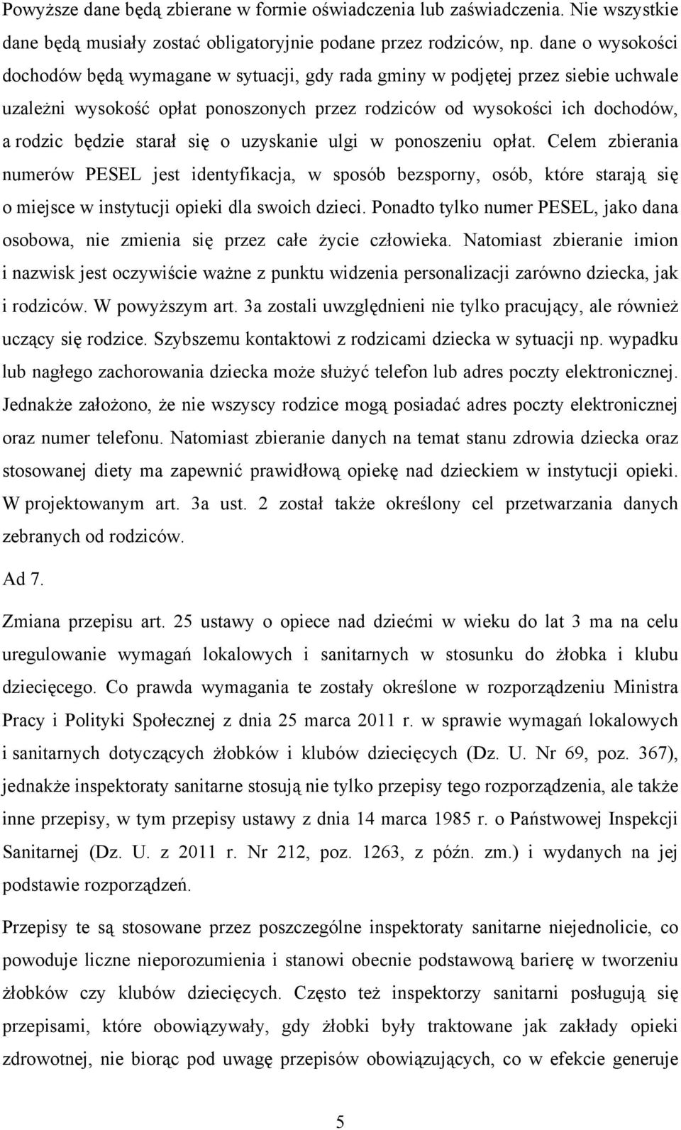 się o uzyskanie ulgi w ponoszeniu opłat. Celem zbierania numerów PESEL jest identyfikacja, w sposób bezsporny, osób, które starają się o miejsce w instytucji opieki dla swoich dzieci.