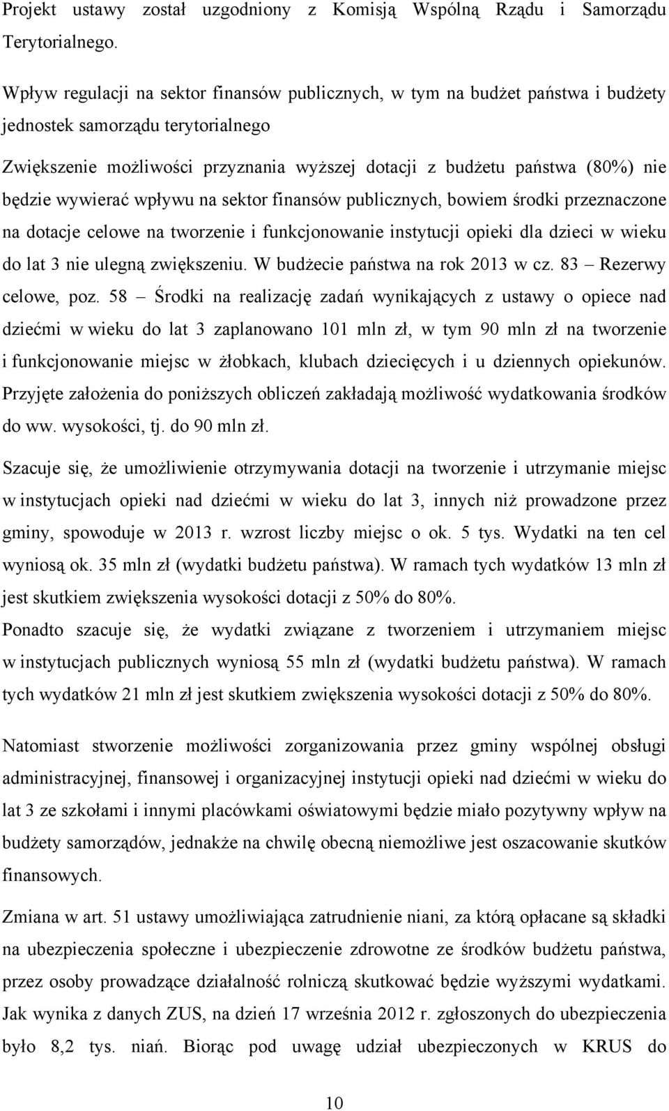 będzie wywierać wpływu na sektor finansów publicznych, bowiem środki przeznaczone na dotacje celowe na tworzenie i funkcjonowanie instytucji opieki dla dzieci w wieku do lat 3 nie ulegną zwiększeniu.