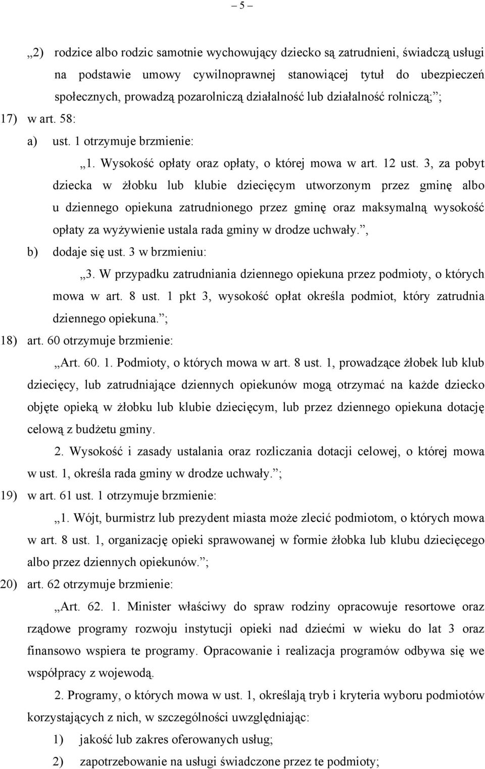 3, za pobyt dziecka w żłobku lub klubie dziecięcym utworzonym przez gminę albo u dziennego opiekuna zatrudnionego przez gminę oraz maksymalną wysokość opłaty za wyżywienie ustala rada gminy w drodze