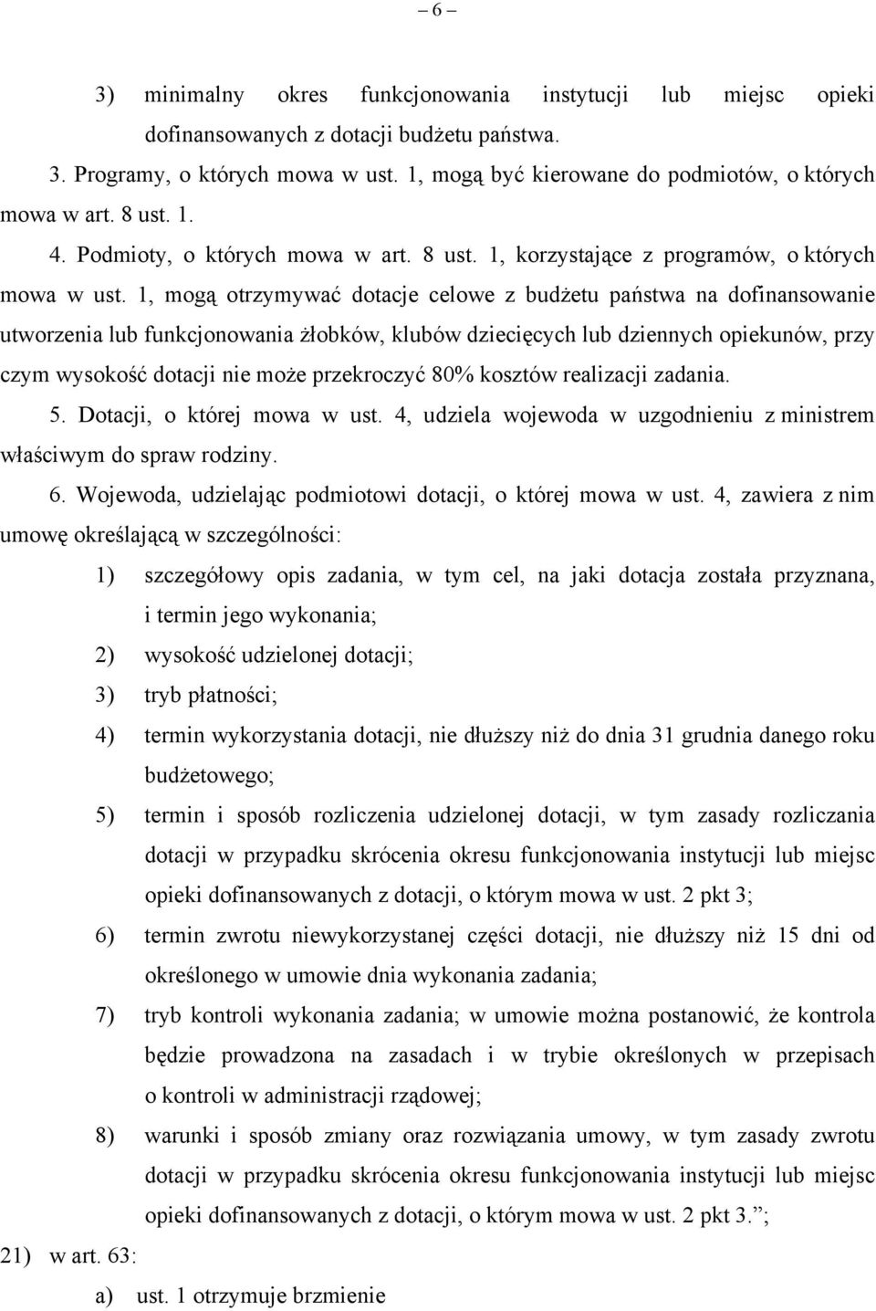 1, mogą otrzymywać dotacje celowe z budżetu państwa na dofinansowanie utworzenia lub funkcjonowania żłobków, klubów dziecięcych lub dziennych opiekunów, przy czym wysokość dotacji nie może