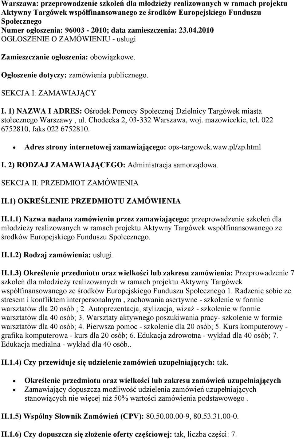 1) NAZWA I ADRES: Ośrodek Pomocy Społecznej Dzielnicy Targówek miasta stołecznego Warszawy, ul. Chodecka 2, 03-332 Warszawa, woj. mazowieckie, tel. 022 6752810, faks 022 6752810.