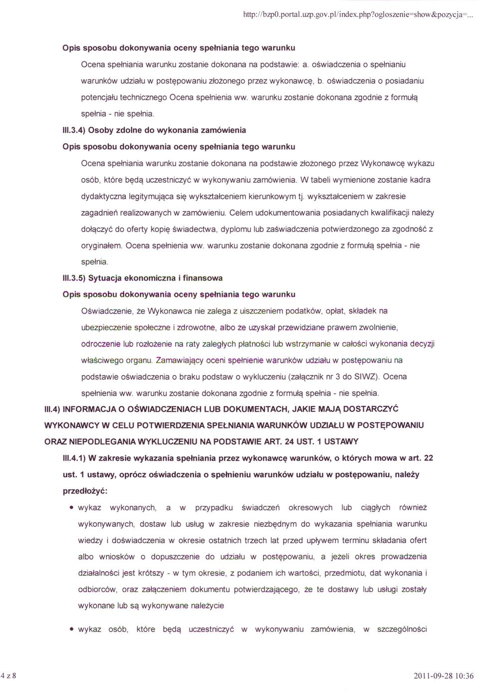 4)Osoby zdolne do wykonania zamówienia Ocena spełniania warunku zostanie dokonana na podstawie złożonego przez Wykonawcę wykazu osób, które będą uczestniczyć w wykonywaniu zamówienia.