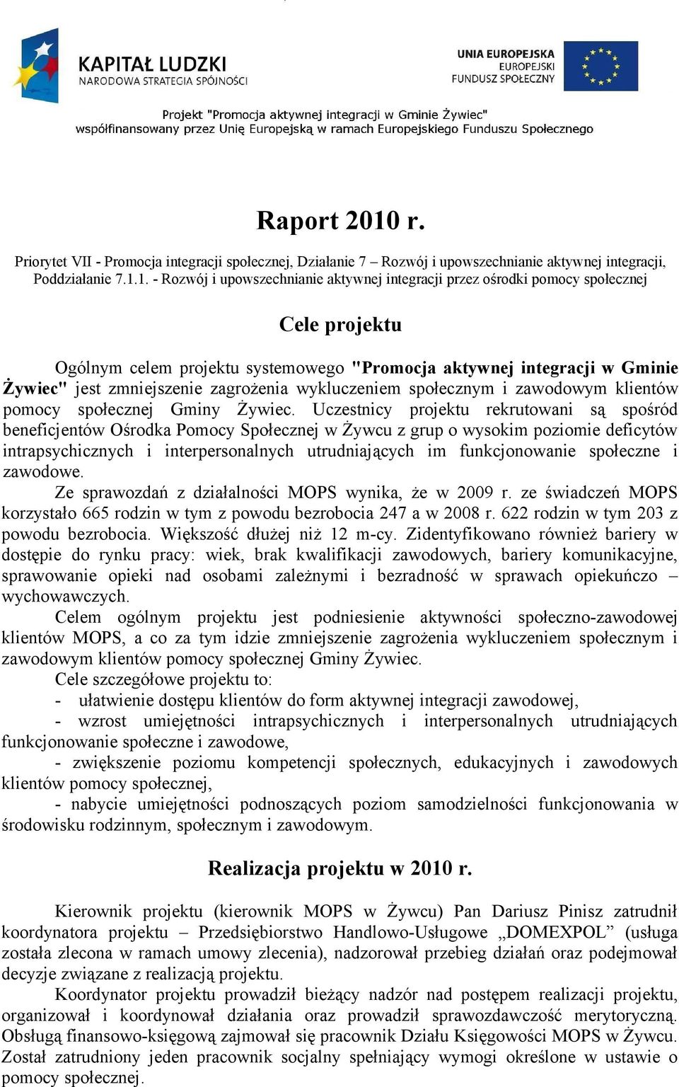 1. - Rozwój i upowszechnianie aktywnej integracji przez ośrodki pomocy społecznej Cele projektu Ogólnym celem projektu systemowego "Promocja aktywnej integracji w Gminie Żywiec" jest zmniejszenie