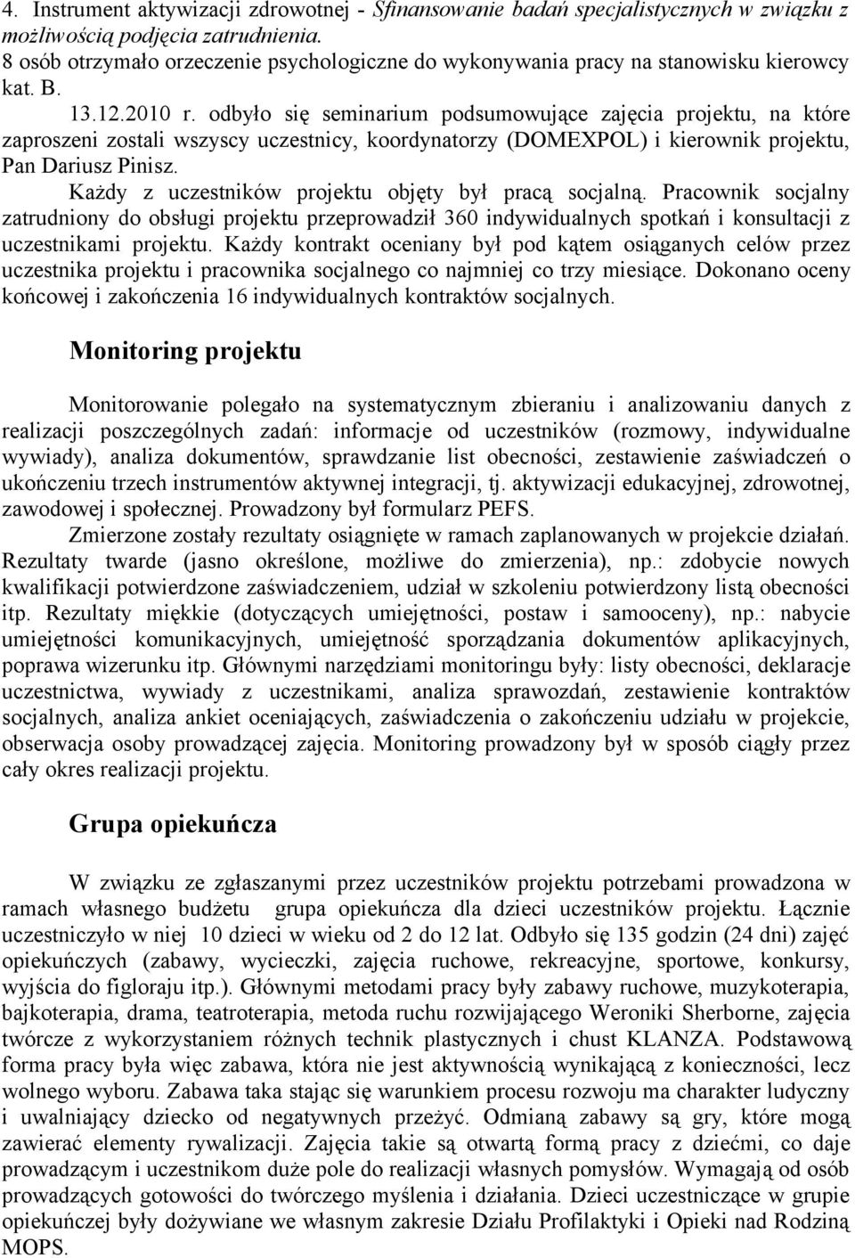 odbyło się seminarium podsumowujące zajęcia projektu, na które zaproszeni zostali wszyscy uczestnicy, koordynatorzy (DOMEXPOL) i kierownik projektu, Pan Dariusz Pinisz.