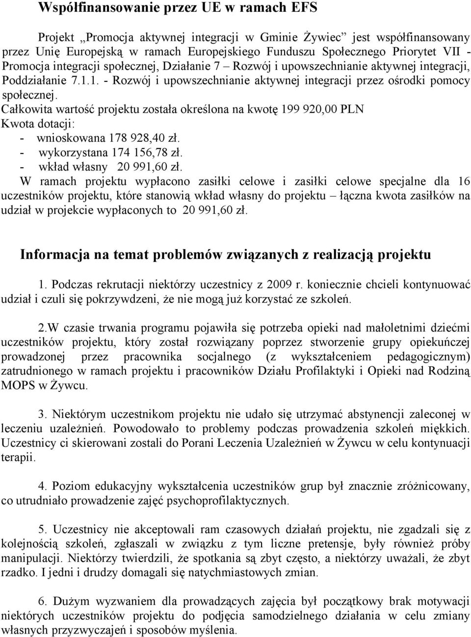 Całkowita wartość projektu została określona na kwotę 199 920,00 PLN Kwota dotacji: - wnioskowana 178 928,40 zł. - wykorzystana 174 156,78 zł. - wkład własny 20 991,60 zł.