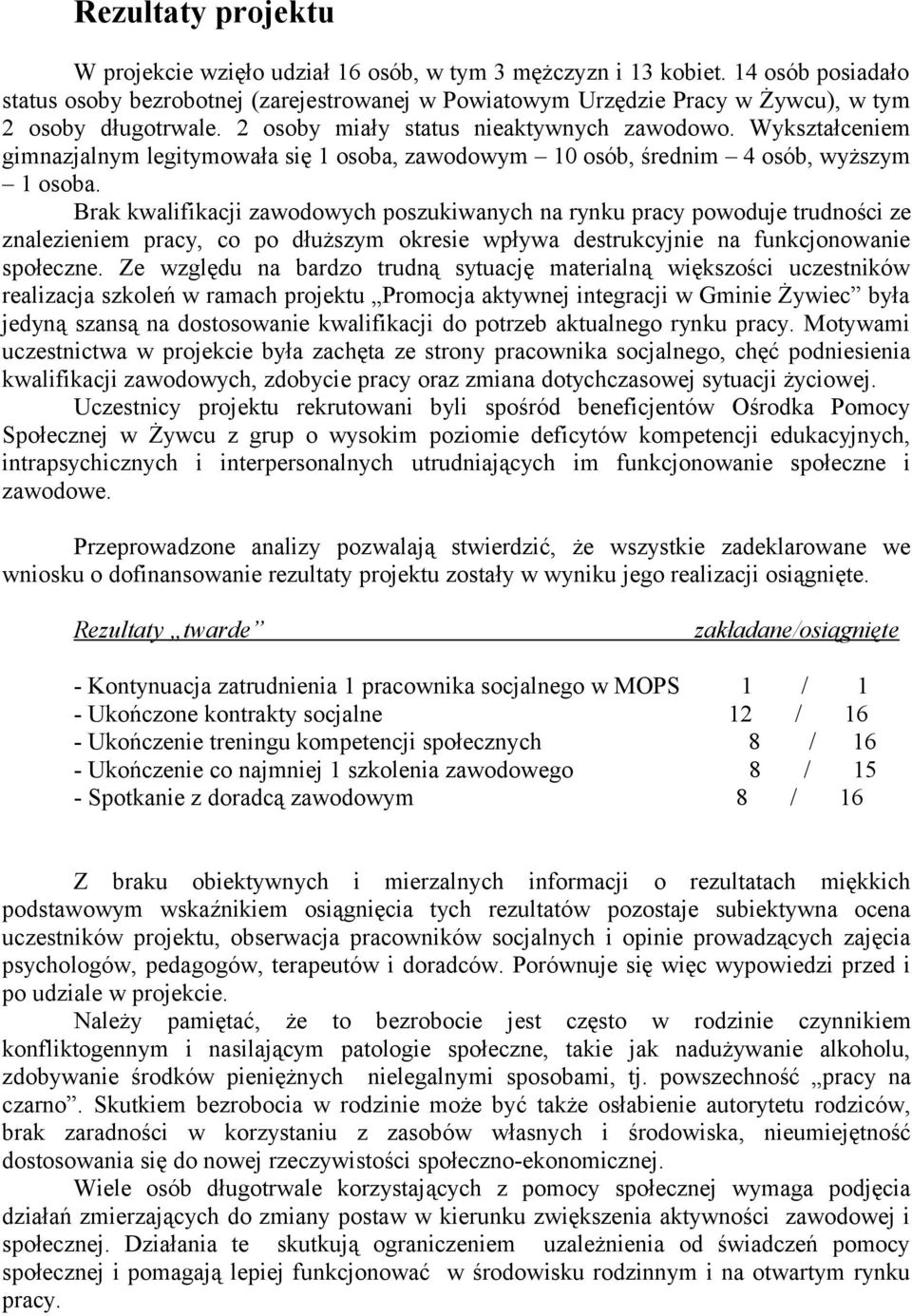 Wykształceniem gimnazjalnym legitymowała się 1 osoba, zawodowym 10 osób, średnim 4 osób, wyższym 1 osoba.