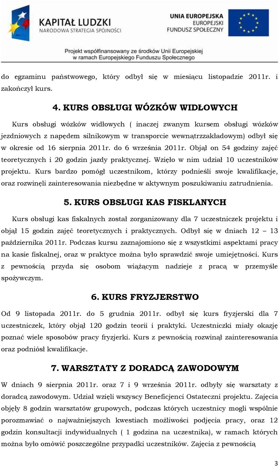 sierpnia 2011r. do 6 września 2011r. Objął on 54 godziny zajęć teoretycznych i 20 godzin jazdy praktycznej. Wzięło w nim udział 10 uczestników projektu.