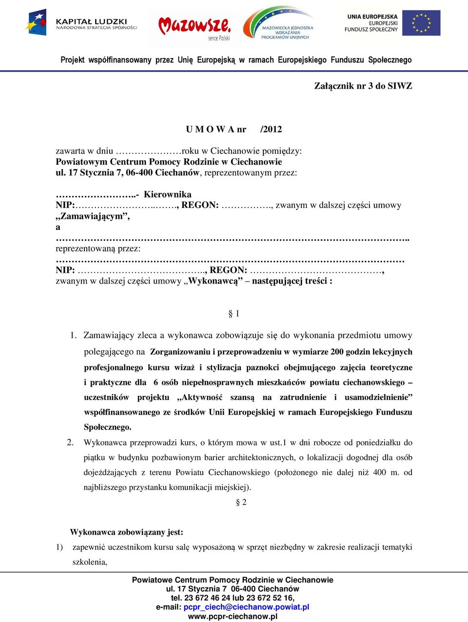 Zamawiający zleca a wykonawca zobowiązuje się do wykonania przedmiotu umowy polegającego na Zorganizowaniu i przeprowadzeniu w wymiarze 200 godzin lekcyjnych profesjonalnego kursu wizaż i stylizacja