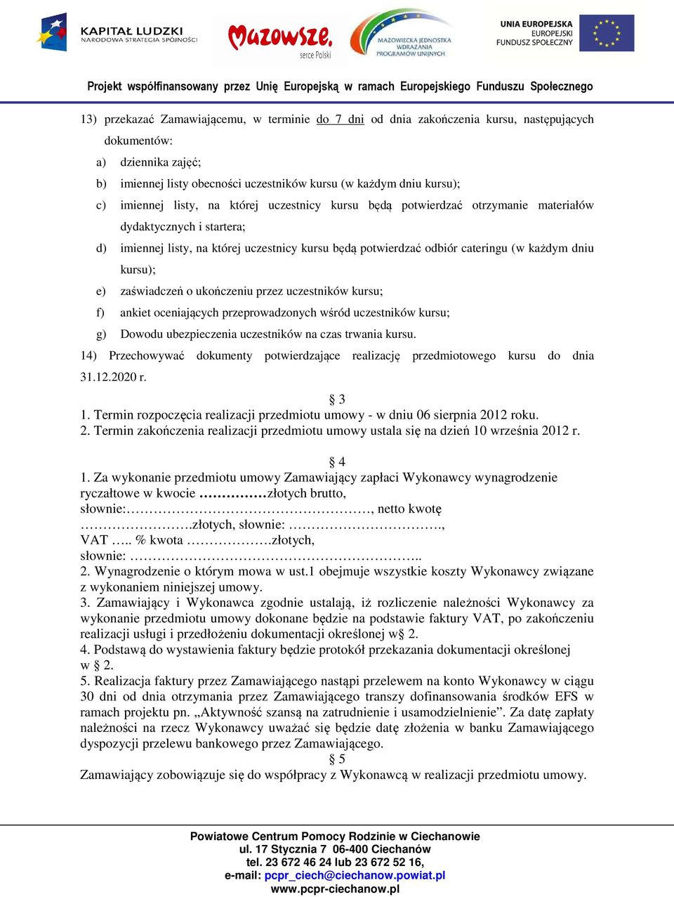 dniu kursu); e) zaświadczeń o ukończeniu przez uczestników kursu; f) ankiet oceniających przeprowadzonych wśród uczestników kursu; g) Dowodu ubezpieczenia uczestników na czas trwania kursu.