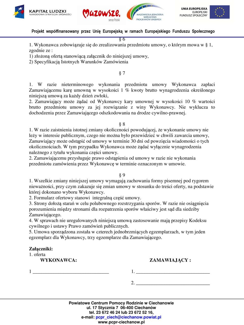 W razie nieterminowego wykonania przedmiotu umowy Wykonawca zapłaci Zamawiającemu karę umowną w wysokości 1 % kwoty brutto wynagrodzenia określonego niniejszą umową za każdy dzień zwłoki, 2.