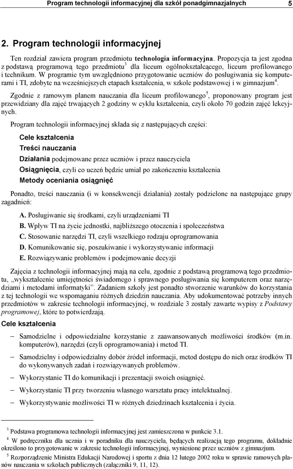 W programie tym uwzględniono przygotowanie uczniów do posługiwania się komputerami i TI, zdobyte na wcześniejszych etapach kształcenia, w szkole podstawowej i w gimnazjum 4.