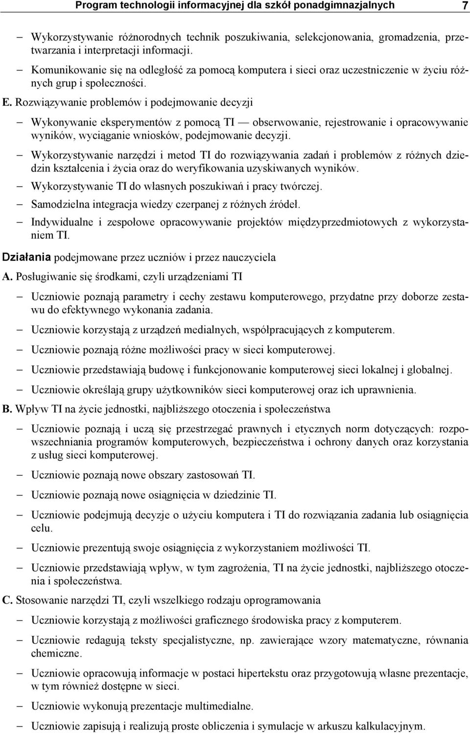 Rozwiązywanie problemów i podejmowanie decyzji Wykonywanie eksperymentów z pomocą TI obserwowanie, rejestrowanie i opracowywanie wyników, wyciąganie wniosków, podejmowanie decyzji.