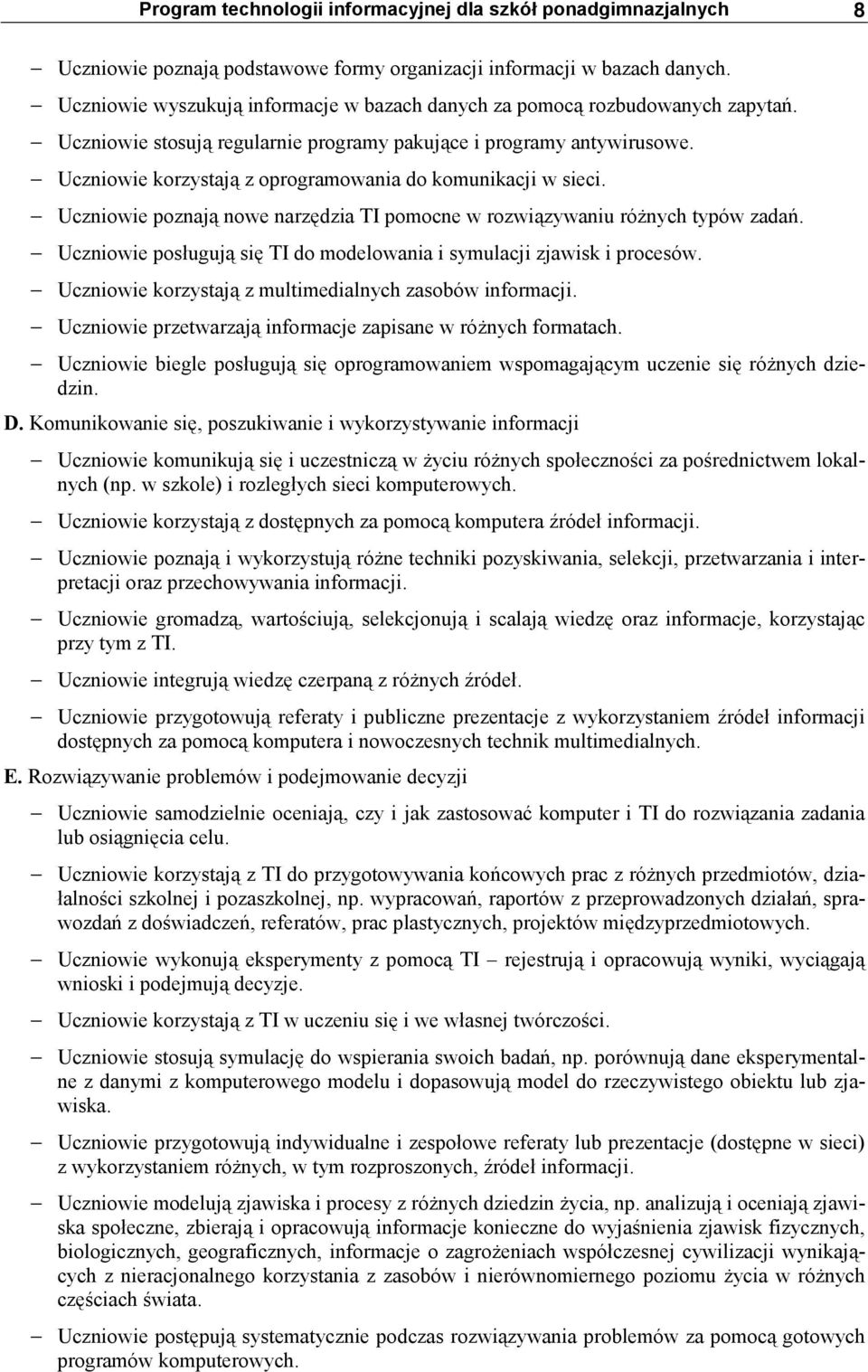 Uczniowie korzystają z oprogramowania do komunikacji w sieci. Uczniowie poznają nowe narzędzia TI pomocne w rozwiązywaniu różnych typów zadań.