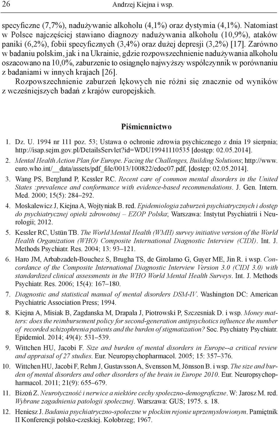 Zarówno w badaniu polskim, jak i na Ukrainie, gdzie rozpowszechnienie nadużywania alkoholu oszacowano na 10,0%, zaburzenie to osiągnęło najwyższy współczynnik w porównaniu z badaniami w innych