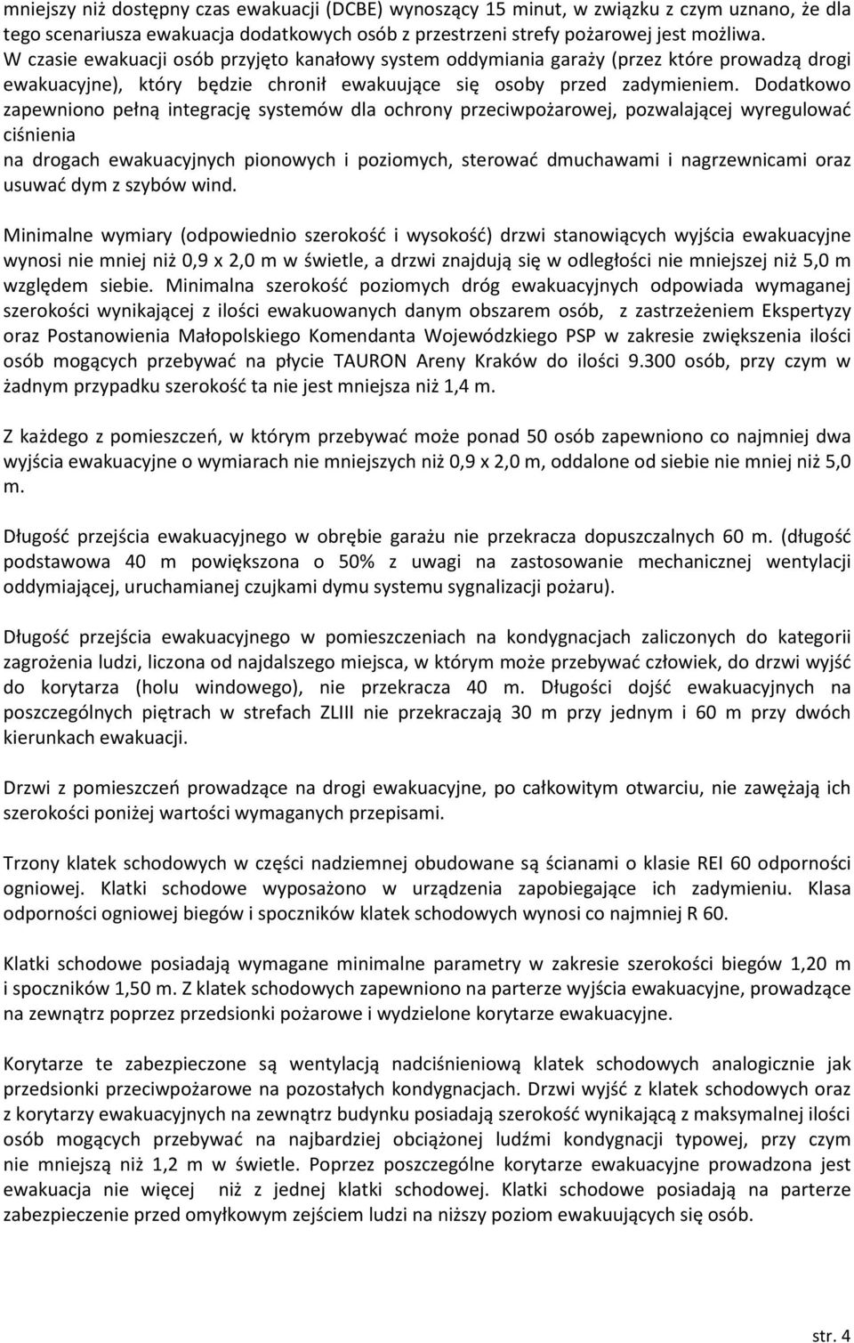 Dodatkowo zapewniono pełną integrację systemów dla ochrony przeciwpożarowej, pozwalającej wyregulować ciśnienia na drogach ewakuacyjnych pionowych i poziomych, sterować dmuchawami i nagrzewnicami