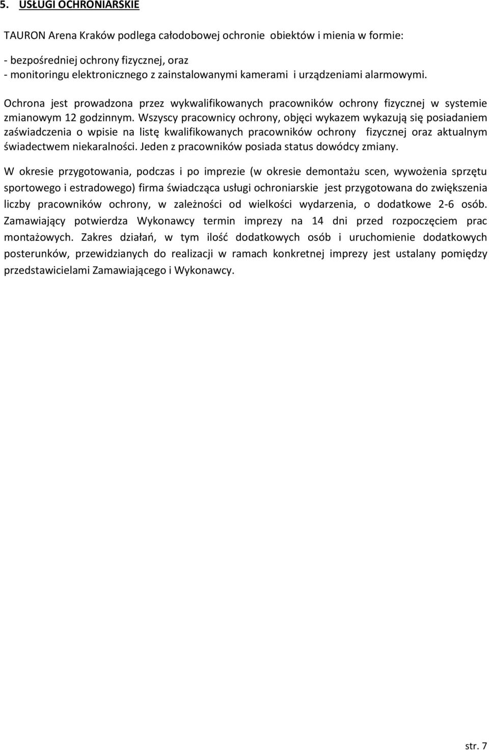 Wszyscy pracownicy ochrony, objęci wykazem wykazują się posiadaniem zaświadczenia o wpisie na listę kwalifikowanych pracowników ochrony fizycznej oraz aktualnym świadectwem niekaralności.