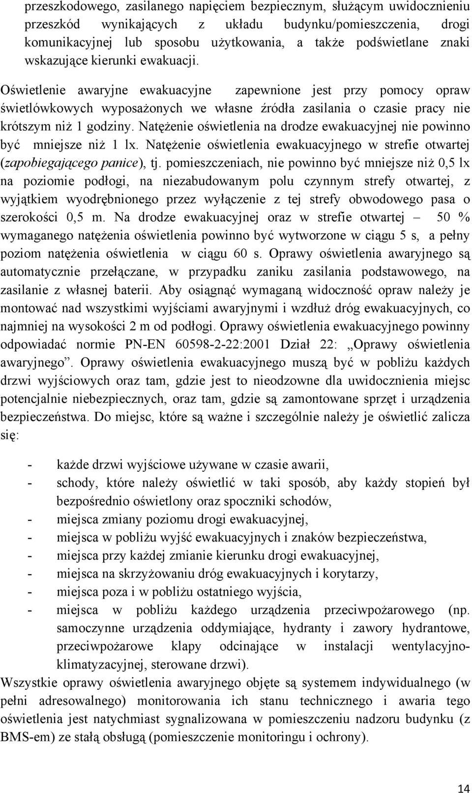 Oświetlenie awaryjne ewakuacyjne zapewnione jest przy pomocy opraw świetlówkowych wyposażonych we własne źródła zasilania o czasie pracy nie krótszym niż 1 godziny.