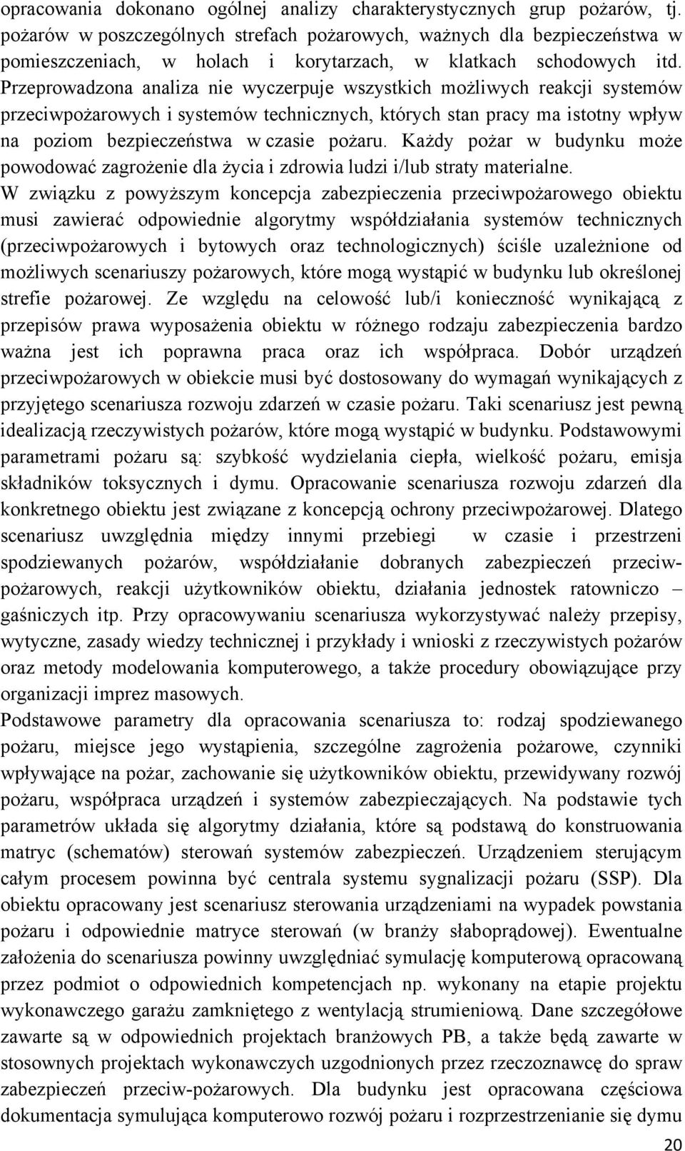 Przeprowadzona analiza nie wyczerpuje wszystkich możliwych reakcji systemów przeciwpożarowych i systemów technicznych, których stan pracy ma istotny wpływ na poziom bezpieczeństwa w czasie pożaru.