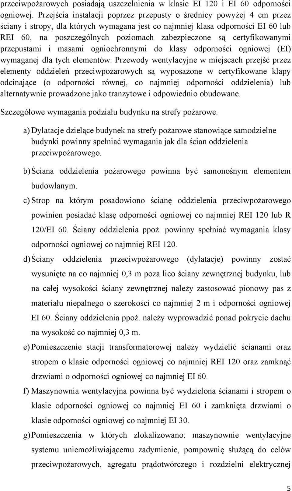 zabezpieczone są certyfikowanymi przepustami i masami ogniochronnymi do klasy odporności ogniowej (EI) wymaganej dla tych elementów.