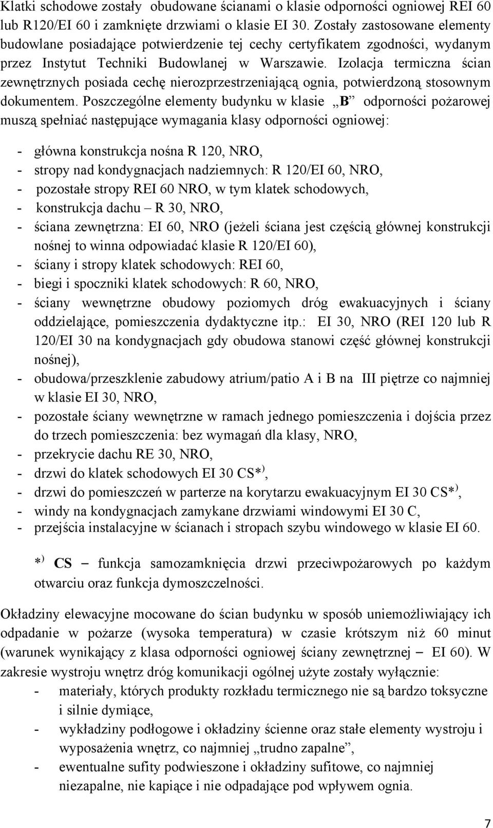 Izolacja termiczna ścian zewnętrznych posiada cechę nierozprzestrzeniającą ognia, potwierdzoną stosownym dokumentem.