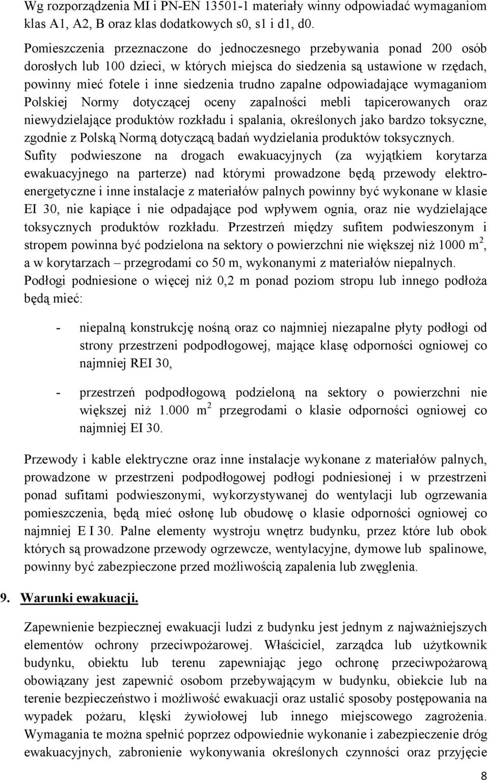 zapalne odpowiadające wymaganiom Polskiej Normy dotyczącej oceny zapalności mebli tapicerowanych oraz niewydzielające produktów rozkładu i spalania, określonych jako bardzo toksyczne, zgodnie z