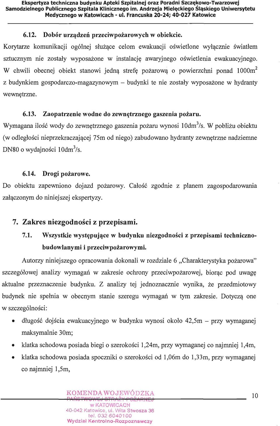 W chwili obecnej obiekt stanowi jedną strefę pożarową o powierzchni ponad 1000m 2 z budynkiem gospodarczo-magazynowym - budynki te nie zostały wyposażone w hydranty wewnętrzne. 6.13.