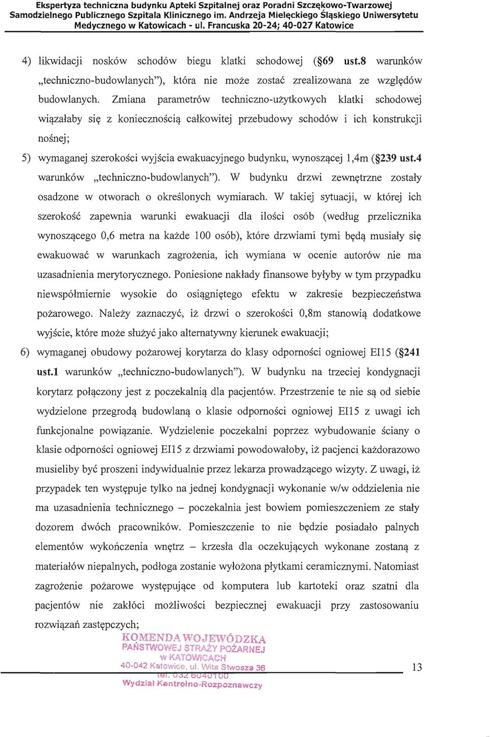 wynoszącej 1,4m ( 239 ust.4 warunków "techniczno-budowlanych"). W budynku drzwi zewnętrzne zostały osadzone w otworach o określonych wymiarach.