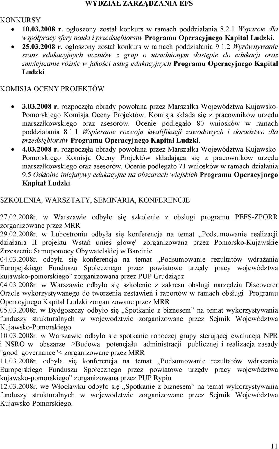 KOMISJA OCENY PROJEKTÓW 3.03.2008 r. rozpoczęła obrady powołana przez Marszałka Województwa Kujawsko- Pomorskiego Komisja Oceny Projektów.