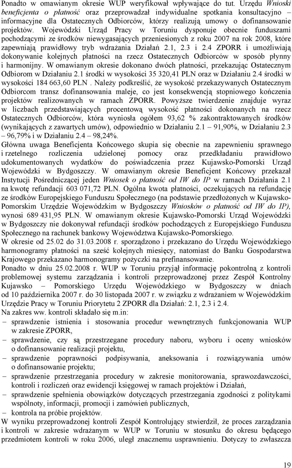 Wojewódzki Urząd Pracy w Toruniu dysponuje obecnie funduszami pochodzącymi ze środków niewygasających przeniesionych z roku 2007 na rok 2008, które zapewniają prawidłowy tryb wdrażania Działań 2.1, 2.