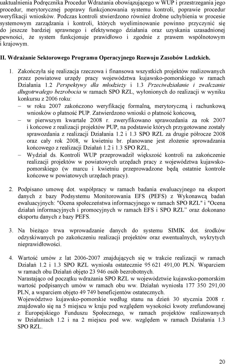 działania oraz uzyskania uzasadnionej pewności, że system funkcjonuje prawidłowo i zgodnie z prawem wspólnotowym i krajowym. II. Wdrażanie Sektorowego Programu Operacyjnego Rozwoju Zasobów Ludzkich.