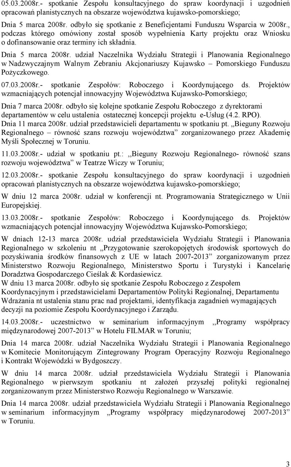 Dnia 5 marca 2008r. udział Naczelnika Wydziału Strategii i Planowania Regionalnego w Nadzwyczajnym Walnym Zebraniu Akcjonariuszy Kujawsko Pomorskiego Funduszu Pożyczkowego. 07.03.2008r.- spotkanie Zespołów: Roboczego i Koordynującego ds.