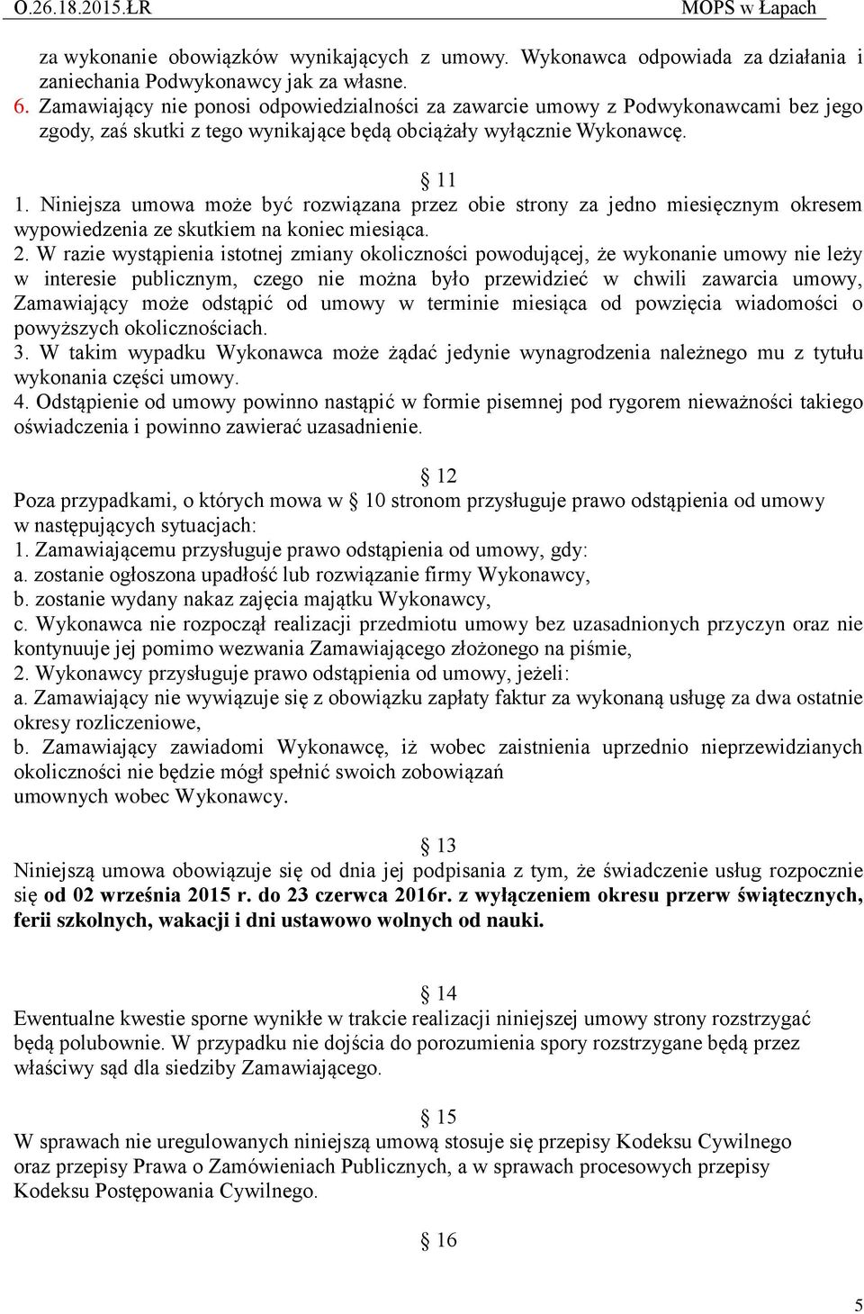 Niniejsza umowa może być rozwiązana przez obie strony za jedno miesięcznym okresem wypowiedzenia ze skutkiem na koniec miesiąca. 2.