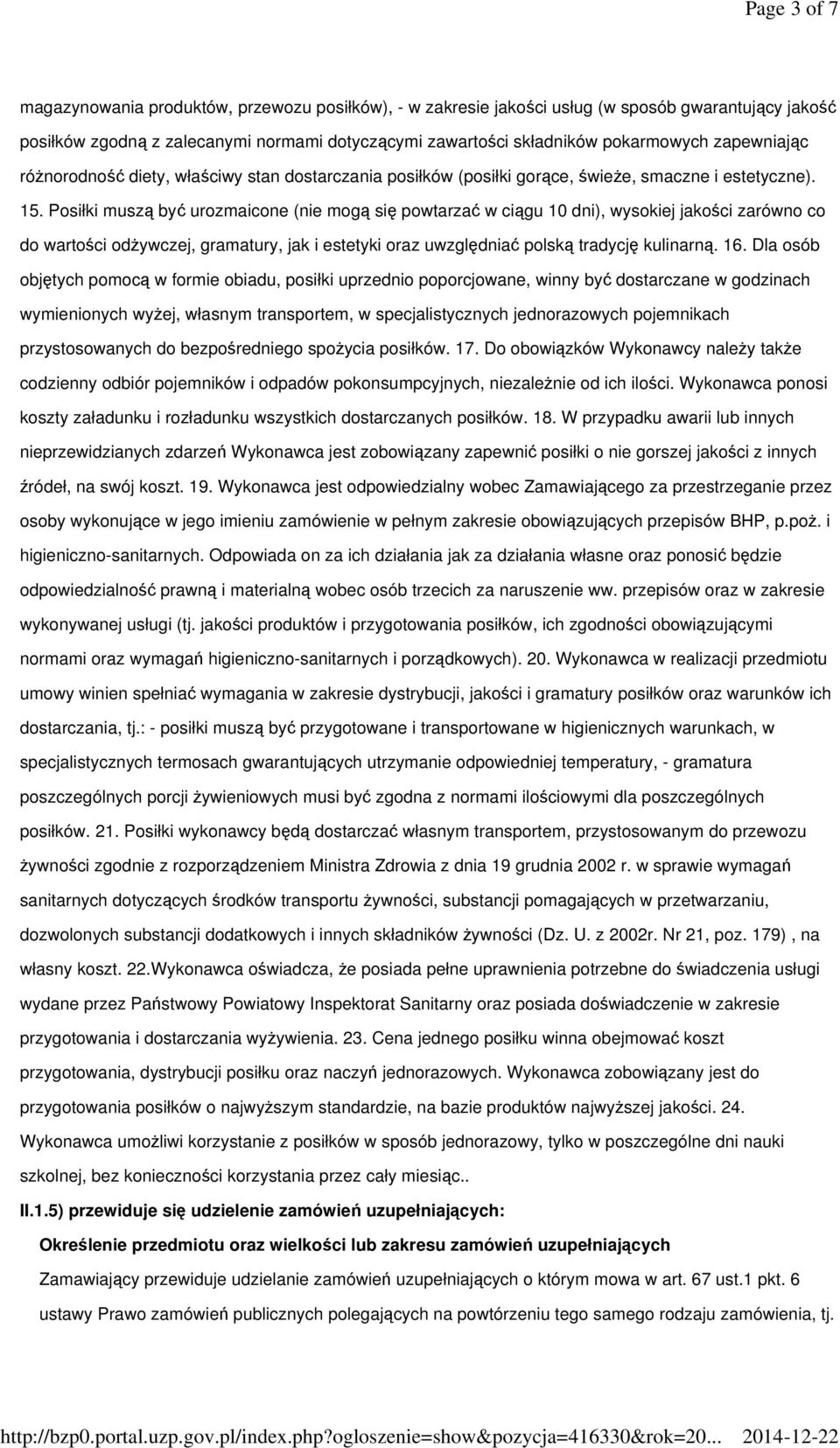 Posiłki muszą być urozmaicone (nie mogą się powtarzać w ciągu 10 dni), wysokiej jakości zarówno co do wartości odżywczej, gramatury, jak i estetyki oraz uwzględniać polską tradycję kulinarną. 16.