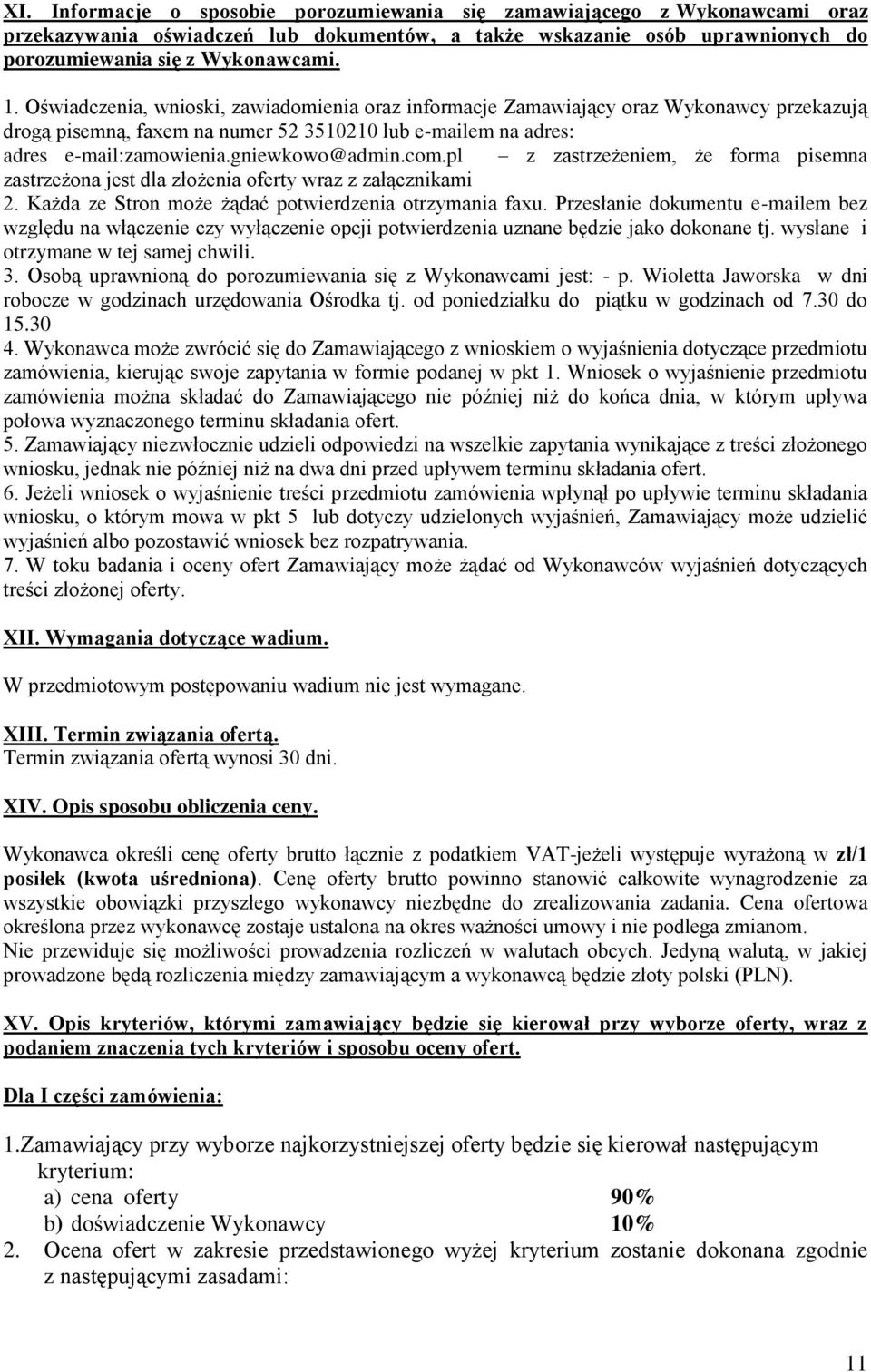 pl z zastrzeżeniem, że forma pisemna zastrzeżona jest dla złożenia oferty wraz z załącznikami 2. Każda ze Stron może żądać potwierdzenia otrzymania faxu.