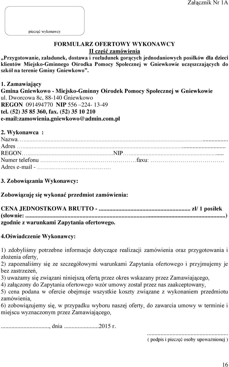 Dworcowa 8c, 88-140 Gniewkowo REGON 091494770 NIP 556 224-13-49 tel. (52) 35 85 360, fax. (52) 35 10 210 e-mail:zamowienia.gniewkowo@admin.com.pl 2. Wykonawca : Nazwa... Adres... REGON...NIP... Numer telefonu faxu:.