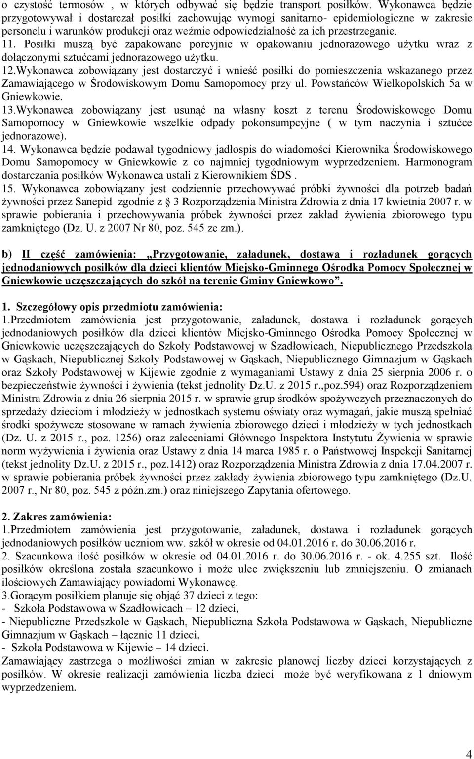 Posiłki muszą być zapakowane porcyjnie w opakowaniu jednorazowego użytku wraz z dołączonymi sztućcami jednorazowego użytku. 12.