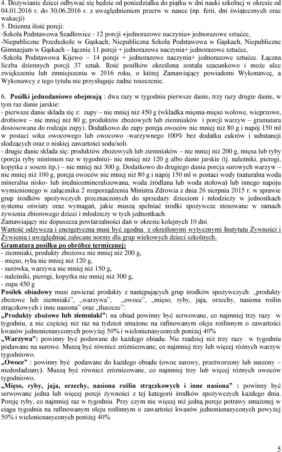 Dzienna ilość porcji: -Szkoła Podstawowa Szadłowice - 12 porcji +jednorazowe naczynia+ jednorazowe sztućce, -Niepubliczne Przedszkole w Gąskach, Niepubliczna Szkoła Podstawowa w Gąskach, Niepubliczne