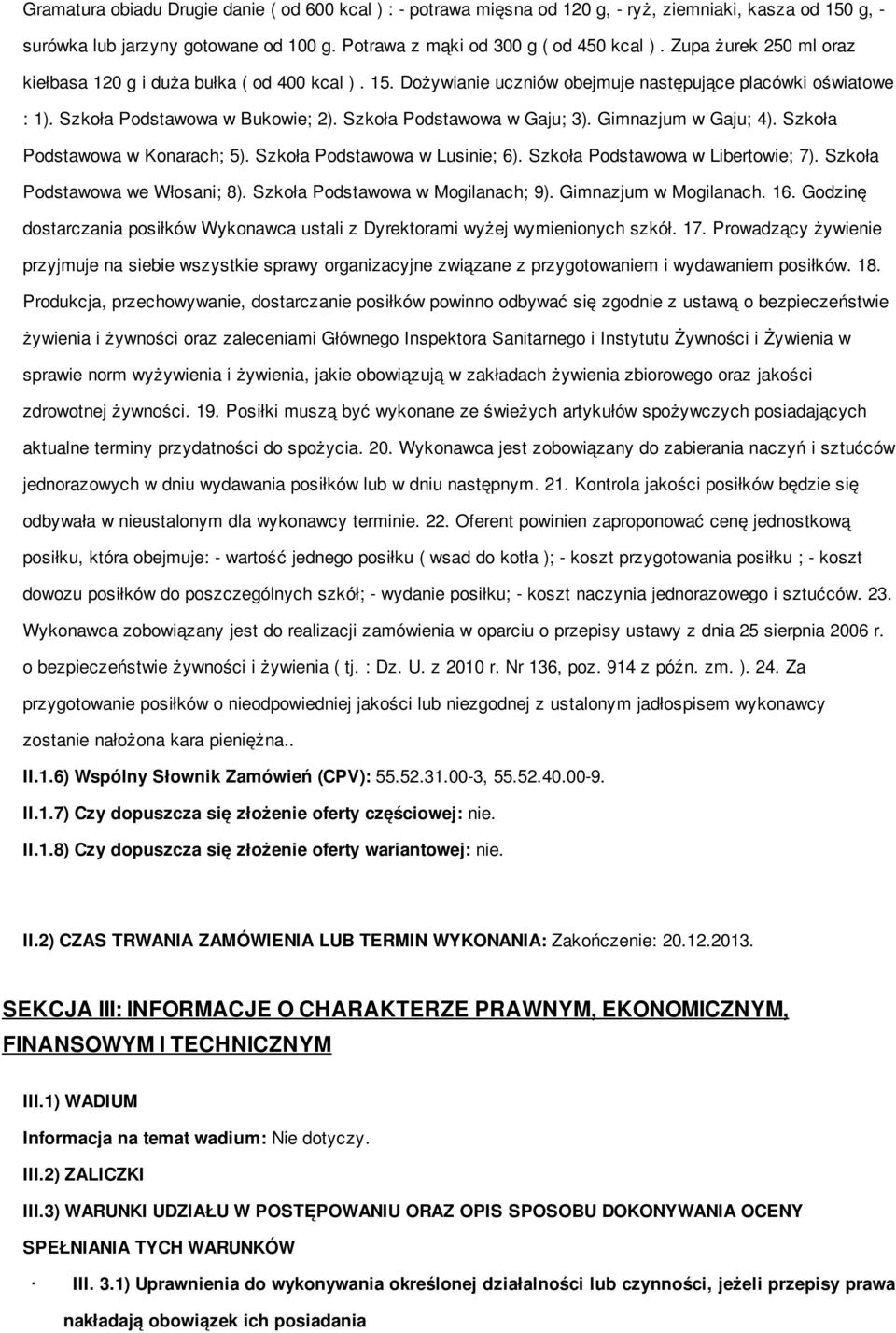 Gimnazjum w Gaju; 4). Szkoła Podstawowa w Konarach; 5). Szkoła Podstawowa w Lusinie; 6). Szkoła Podstawowa w Libertowie; 7). Szkoła Podstawowa we Włosani; 8). Szkoła Podstawowa w Mogilanach; 9).