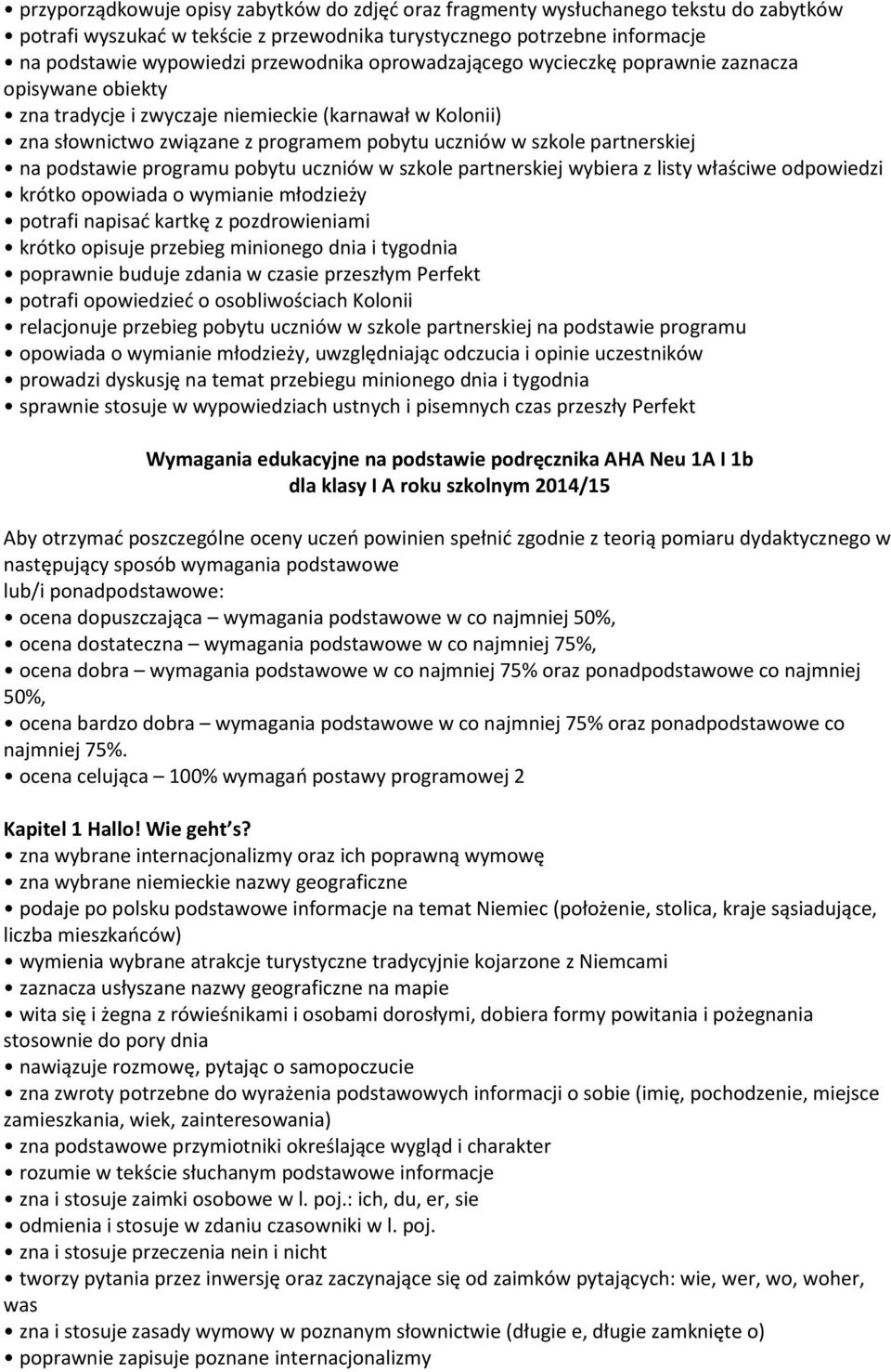 podstawie programu pobytu uczniów w szkole partnerskiej wybiera z listy właściwe odpowiedzi krótko opowiada o wymianie młodzieży potrafi napisać kartkę z pozdrowieniami krótko opisuje przebieg