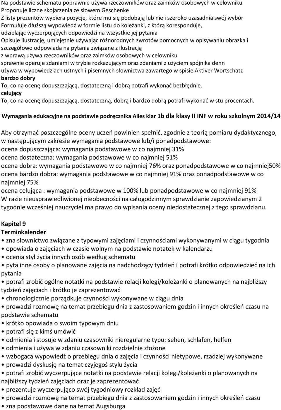 umiejętnie używając różnorodnych zwrotów pomocnych w opisywaniu obrazka i szczegółowo odpowiada na pytania związane z ilustracją z wprawą używa rzeczowników oraz zaimków osobowych w celowniku