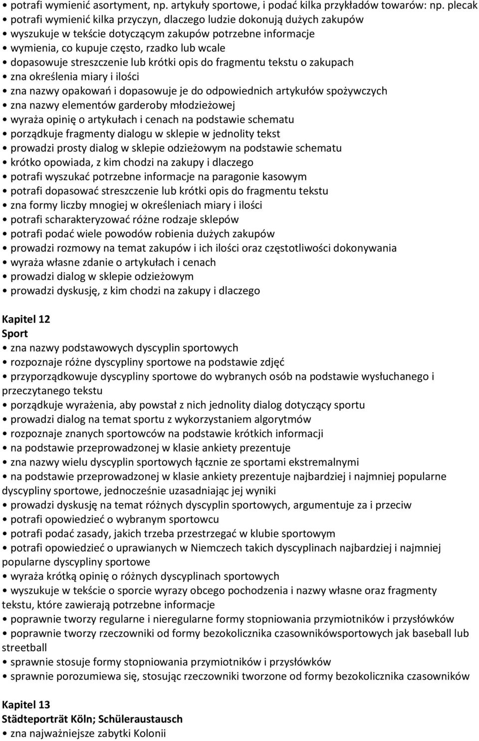 streszczenie lub krótki opis do fragmentu tekstu o zakupach zna określenia miary i ilości zna nazwy opakowań i dopasowuje je do odpowiednich artykułów spożywczych zna nazwy elementów garderoby