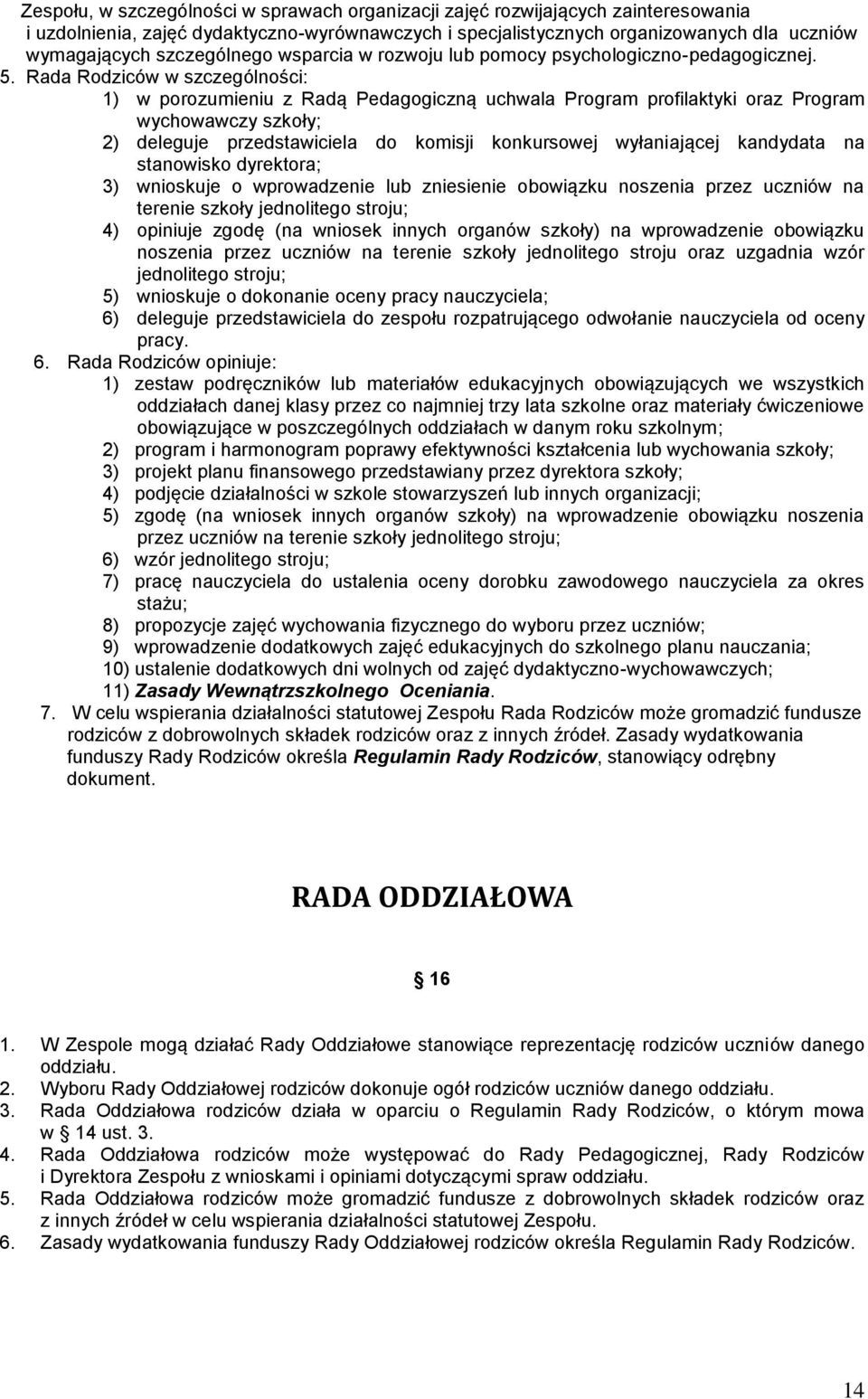 Rada Rodziców w szczególności: 1) w porozumieniu z Radą Pedagogiczną uchwala Program profilaktyki oraz Program wychowawczy szkoły; 2) deleguje przedstawiciela do komisji konkursowej wyłaniającej