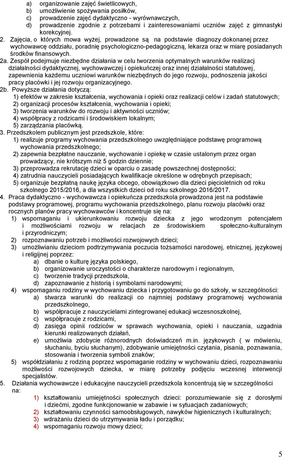 Zajęcia, o których mowa wyżej, prowadzone są na podstawie diagnozy dokonanej przez wychowawcę oddziału, poradnię psychologiczno-pedagogiczną, lekarza oraz w miarę posiadanych środków finansowych. 2a.