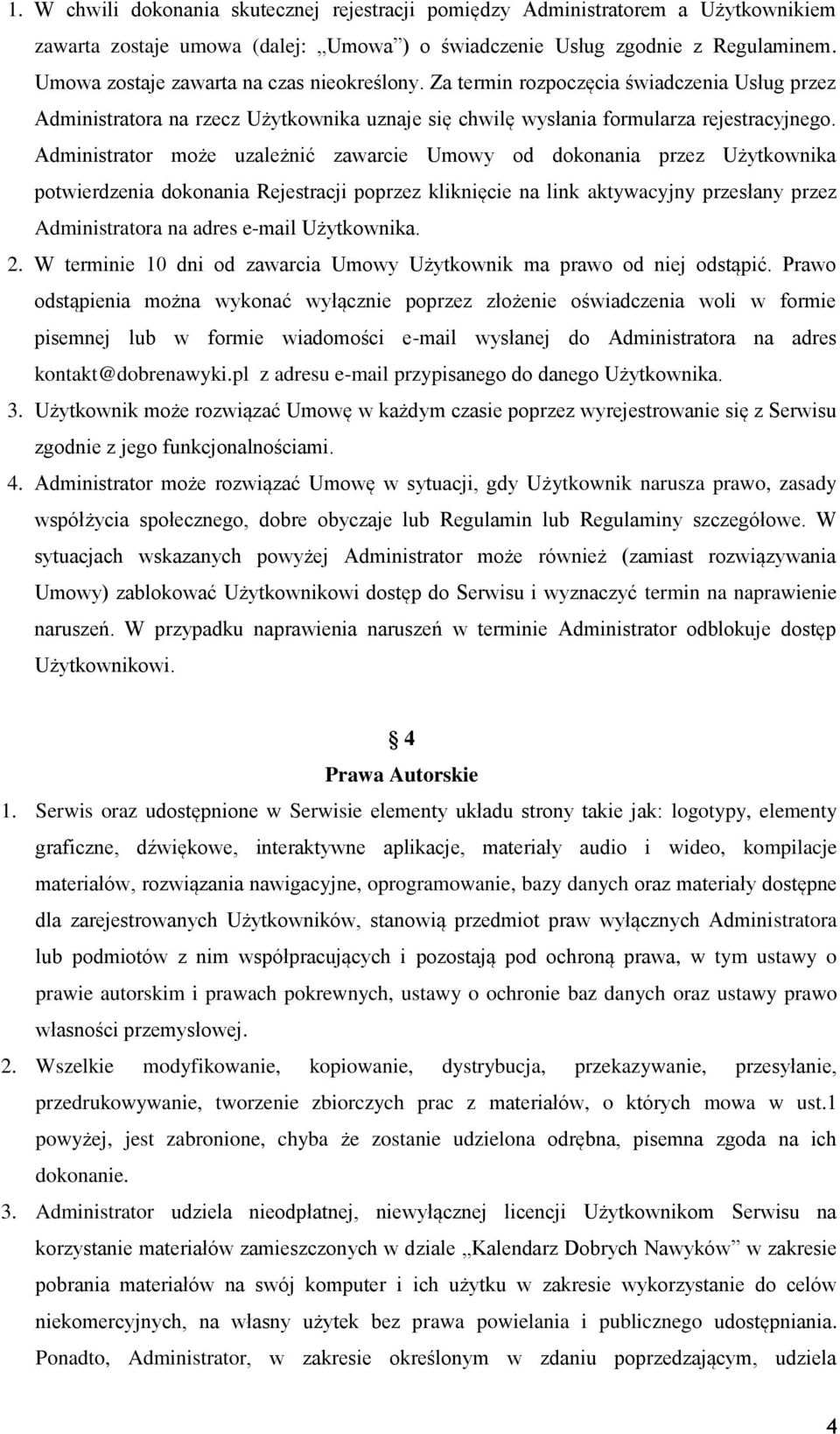 Administrator może uzależnić zawarcie Umowy od dokonania przez Użytkownika potwierdzenia dokonania Rejestracji poprzez kliknięcie na link aktywacyjny przesłany przez Administratora na adres e-mail