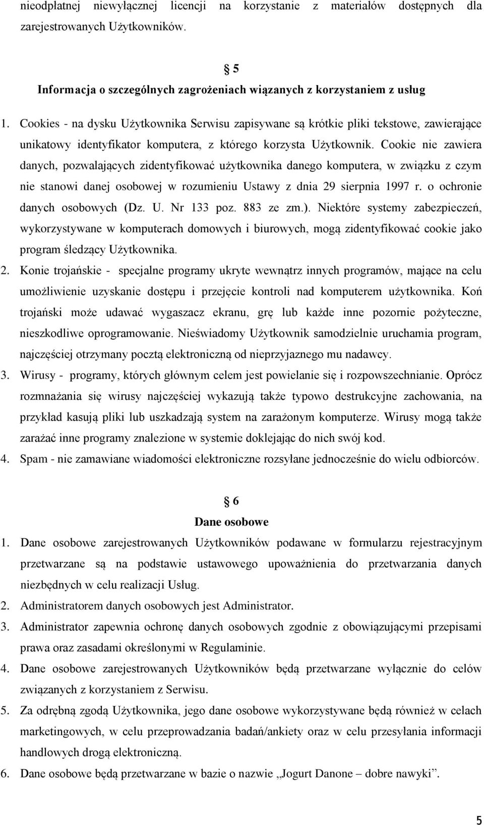 Cookie nie zawiera danych, pozwalających zidentyfikować użytkownika danego komputera, w związku z czym nie stanowi danej osobowej w rozumieniu Ustawy z dnia 29 sierpnia 1997 r.