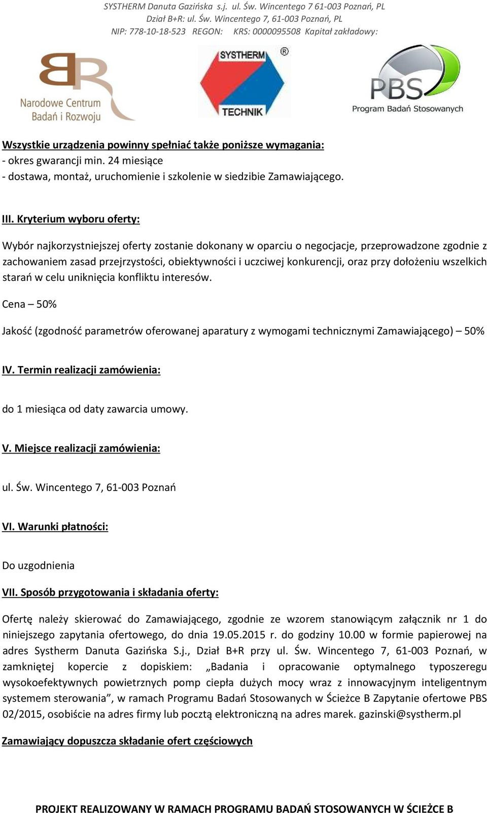 oraz przy dołożeniu wszelkich starań w celu uniknięcia konfliktu interesów. Cena 50% Jakość (zgodność parametrów oferowanej aparatury z wymogami technicznymi Zamawiającego) 50% IV.