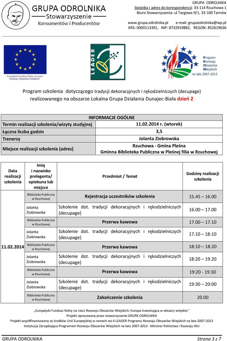 11.02.2014 r. (wtorek) Miejsce (adres) Gminna w Pleśnej filia 11.02.2014 Godziny Rejestracja uczestników 15.