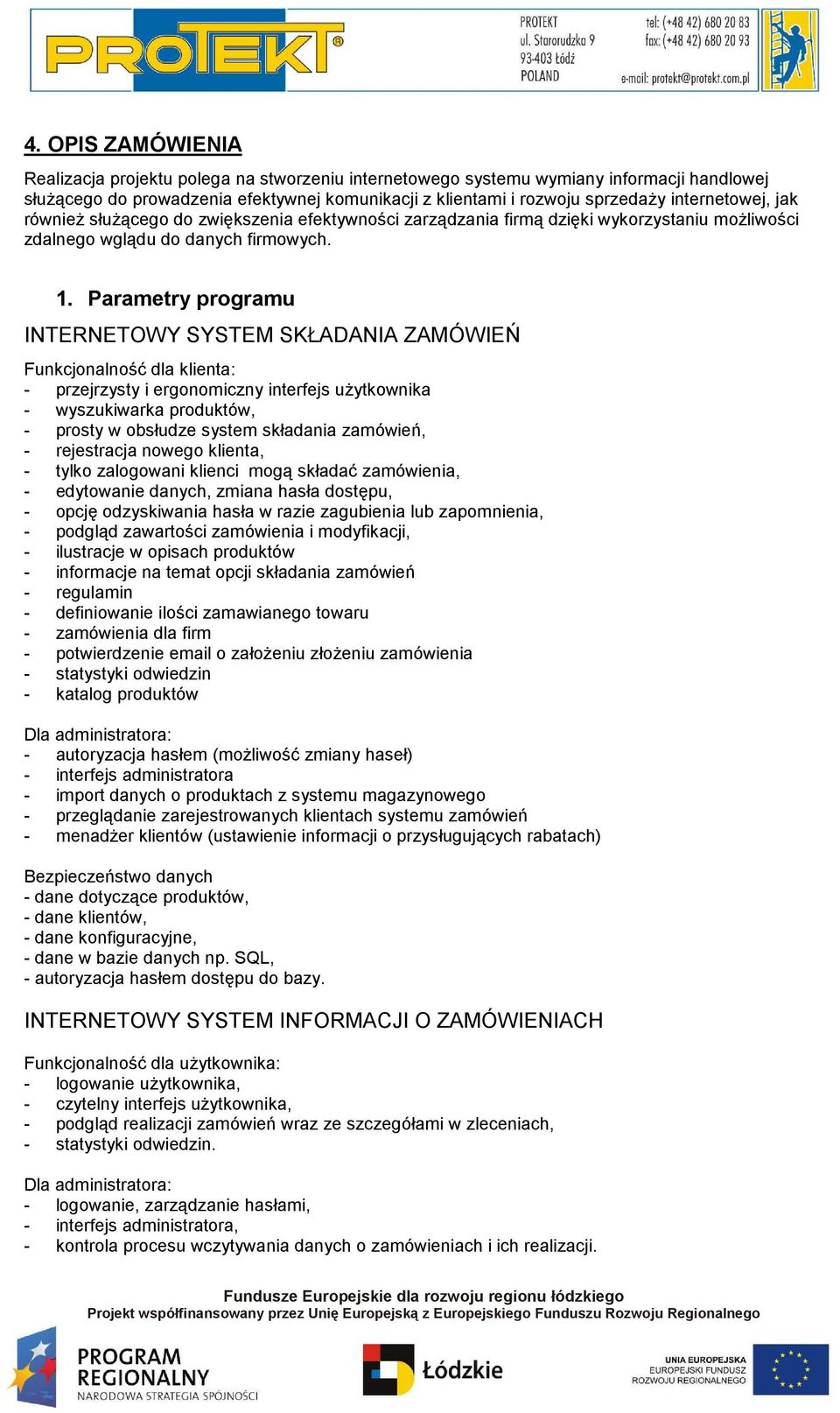 Parametry programu INTERNETOWY SYSTEM SKŁADANIA ZAMÓWIEŃ Funkcjonalność dla klienta: - przejrzysty i ergonomiczny interfejs użytkownika - wyszukiwarka produktów, - prosty w obsłudze system składania